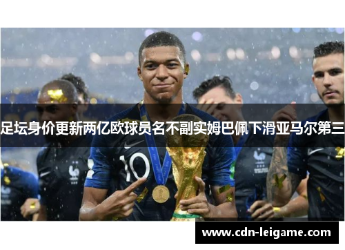 足坛身价更新两亿欧球员名不副实姆巴佩下滑亚马尔第三